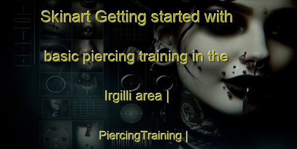Skinart Getting started with basic piercing training in the Irgilli area | PiercingTraining | PiercingClasses | SkinartTraining-Turkey